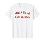 Work Hard And Be Nice T-Shirt