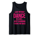 a day without dance is like just kidding dance lover Tank Top
