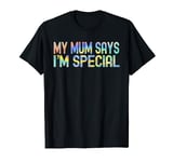 My Mum Mom Says I'm Special Funny Sons Daughters T-Shirt