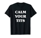 Calm Your Tits T shirt | Tshirt / Retro Words Only White T-Shirt