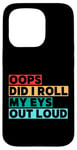 Coque pour iPhone 15 Pro Citation amusante Oops Did I Roll My Eyes Out Loud