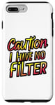 iPhone 7 Plus/8 Plus Caution i have no filter. funny cool humor novelty graphic Case