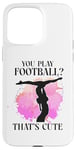 iPhone 15 Pro Max Ballet Dancer Dance Girl Ballerina You Play Football? That's Case