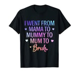 I Went From Mama To Mummy To Mum To Bruh Funny Mom Life T-Shirt