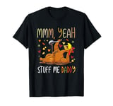 Mmm Yeah Stuff Me Daddy Sexy Funny Thanksgiving Turkey Day T-Shirt