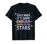 Only When It’s Dark Enough Can You See Stars T-Shirt