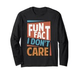 Fun Fact I Don't Care - Funny Sarcasm - Office Jokes Long Sleeve T-Shirt