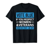 Vote Blue if You Respect Women Veterans When We Fight We Win T-Shirt