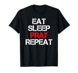 Eat Sleep Pray Repeat T-Shirt