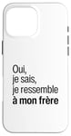 Coque pour iPhone 16 Pro Max Oui Je Sais Je Ressemble A Mon Frère Petite Et Grande Soeur