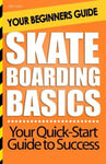 Skateboarding Basics Your Beginners Guide