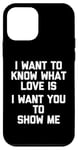 Coque pour iPhone 12 mini I Want To Know What Love Is (I Want You To Show Me) - Drôle