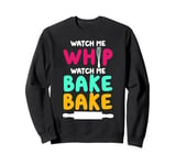 Bake Baking Watch Me Whip Watch Me Bake Bake Sweatshirt