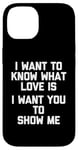 Coque pour iPhone 14 I Want To Know What Love Is (I Want You To Show Me) - Drôle