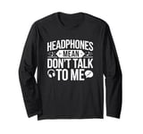 Headphones Mean Don't Talk to Me Funny Gym Workout Long Sleeve T-Shirt