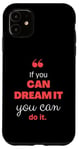 iPhone 11 If you can dream it, you can do it Case