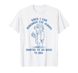 I've Always Wanted To Go Back To Bed funny sleepy sloth lazy T-Shirt