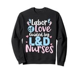 Labor of Love Guided by L&D Nurses Sweatshirt