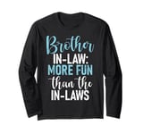 Brother in Law more Fun than the in laws Brother in Law Long Sleeve T-Shirt