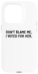 Coque pour iPhone 15 Pro T-shirt amusant « Don't Blame Me, I Voted For Her » pour homme et femme