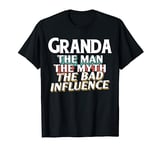 Granda Gift for the Man Myth Bad Influence Grandpa T-Shirt