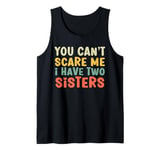 You Can't Scare Me I Have Two Sisters, Funny Brother Joke Tank Top