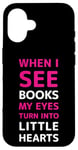 iPhone 16 When I See Books My Eyes Turn into Little Hearts – Women's Case