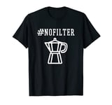 Moka Pot Funny Coffee Lover Espresso Barista Mocha #nofilter T-Shirt