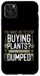 iPhone 11 Pro Max Plant Lover Gardening You Want Me To Stop Buying Plants? Case