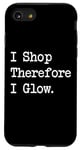 iPhone SE (2020) / 7 / 8 I Shop, Therefore I Glow Funny Beauty & Shopping Quote Case