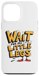 iPhone 13 Pro Max Wait For Me I Have Little Legs Shirt Funny Short Person Case