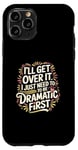 Coque pour iPhone 11 Pro I'll Get Over It I Just Need To Be Dramatic First |-