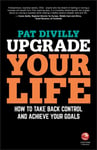 Upgrade Your Life  How to Take Back Control and Achieve Your Goals