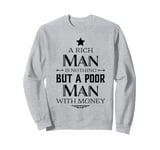 A Rich Man Is Nothing But A Poor Man With Money Funny Sweatshirt