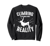 Climbing Is My Break From Reality Climber Sweatshirt