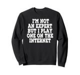 I’m Not An Expert But I Play One On The Internet Sweatshirt