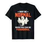 Why be normal when you can do paranormal ghost hunting T-Shirt