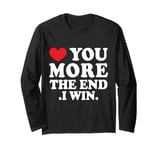 Love You More The End I Win Funny Valentine's Day Long Sleeve T-Shirt