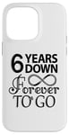 iPhone 14 Pro Max 6th Wedding Anniversary Day - 6 Years Down Forever To Go Case