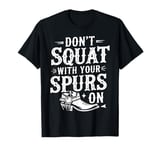 Cowboy Western Don't Squat With Your Spurs On Funny Graphic T-Shirt