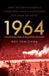 Roy Tomizawa Tomizawa, 1964: The Greatest Year in the History of Japan: How Tokyo Olympics Symbolized Japan's Miraculous Rise from Ashes