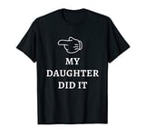 My Daughter Did It Shirt T-Shirt