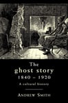 The Ghost Story 1840–1920  A Cultural History