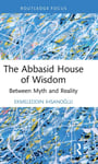 The Abbasid House of Wisdom  Between Myth and Reality