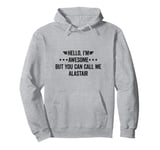 Hello I'm Awesome But You Can Call Me Alastair Pullover Hoodie