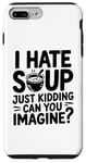 iPhone 7 Plus/8 Plus Vintage I Hate Soup Just Kidding Can You Imagine funny Case