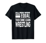 ALL MEN LEARN WRESTLING For Wrestler Coach Trainer Guy Gear T-Shirt