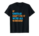 Funny Castillo. If Castillo Can't Fix It, We're All Screwed T-Shirt