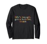 Life's Tough Get a Helmet Funny Sarcastic Man Long Sleeve T-Shirt