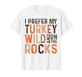 I Prefer My Turkey Wild And On The Rocks Thanksgiving 2024 T-Shirt